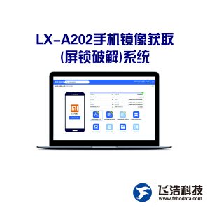 LX-A202手机镜像获取(屏锁破解)系统_屏索密码解锁系统_镜像提取密码破解